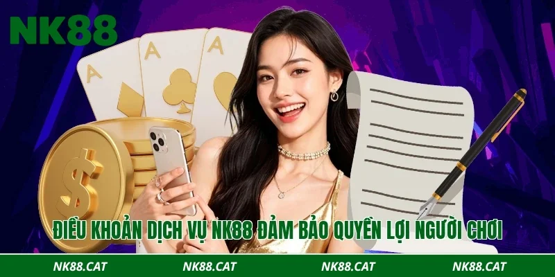 Điều khoản dịch vụ NK88 đảm bảo quyền lợi người chơi